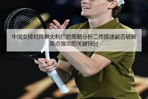 中国女排对阵意大利拦防策略分析二传提速能否破解高点强攻的关键探讨