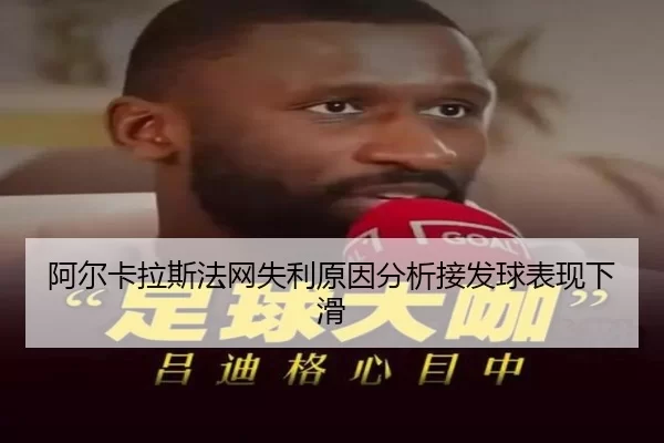 阿尔卡拉斯法网失利原因分析接发球表现下滑